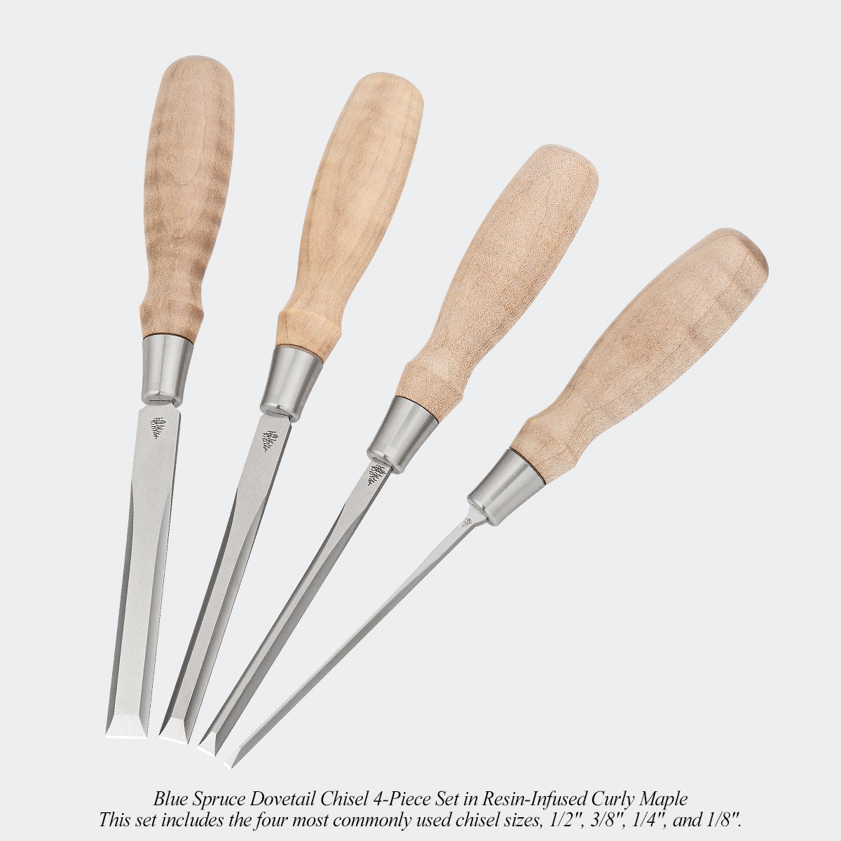 Blue Spruce Dovetail Chisel 4-Piece Set in Resin-Infused Curly Maple. This set includes the four most commonly used chisel sizes, 1/2", 3/8", 1/4", and 1/8".