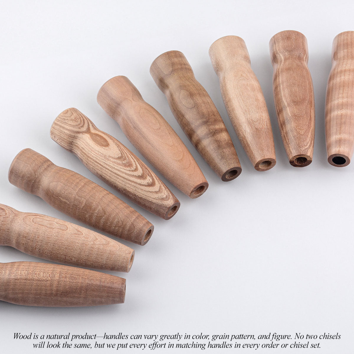 Wood is a natural product—handles can vary greatly in color, grain pattern, and figure. No two chisels will look the same, but we put every effort in matching handles in every order or chisel set.